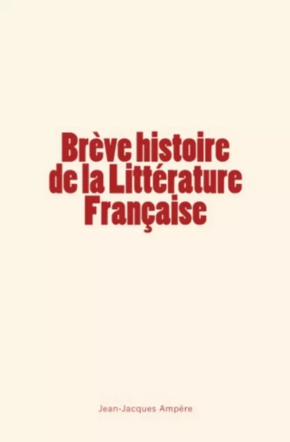 Brève histoire de la Littérature Française - Jean-Jacques Ampère - Editions Le Mono