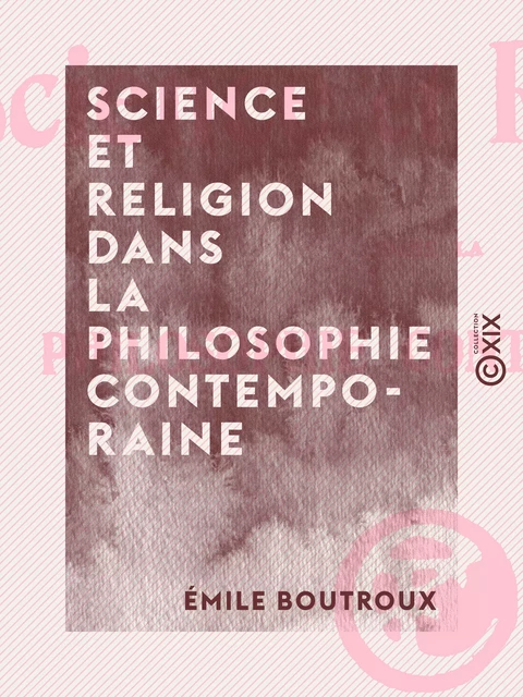 Science et Religion dans la philosophie contemporaine - Émile Boutroux - Collection XIX