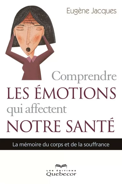 Comprendre les émotions qui affectent notre santé - Eugène Jacques - Les Éditions Québec-Livres