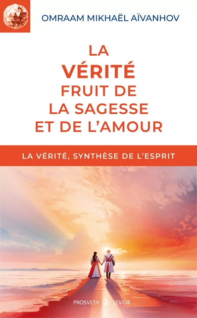 La vérité, fruit de la sagesse et de l'amour - Omraam Mikhaël Aïvanhov - Editions Prosveta