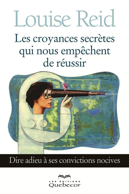 Les croyances secrètes qui nous empêchent de réussir - Louise Reid - Les Éditions Québec-Livres