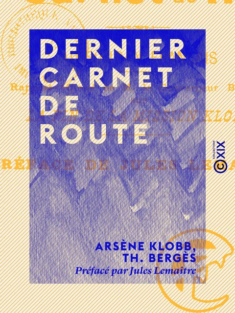 Dernier carnet de route - Arsène Klobb, Th. Bergès, Jules Lemaître - Collection XIX