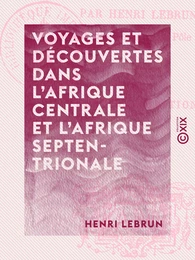 Voyages et découvertes dans l'Afrique centrale et l'Afrique septentrionale