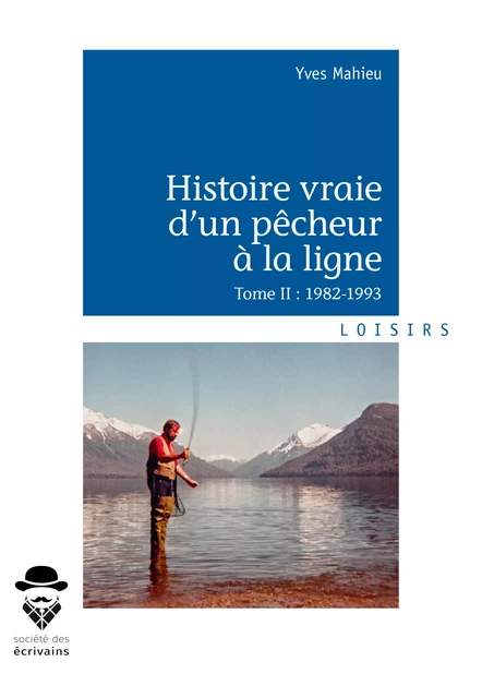 Histoire vraie d'un pêcheur à la ligne - Tome II - Yves Mahieu - Société des écrivains