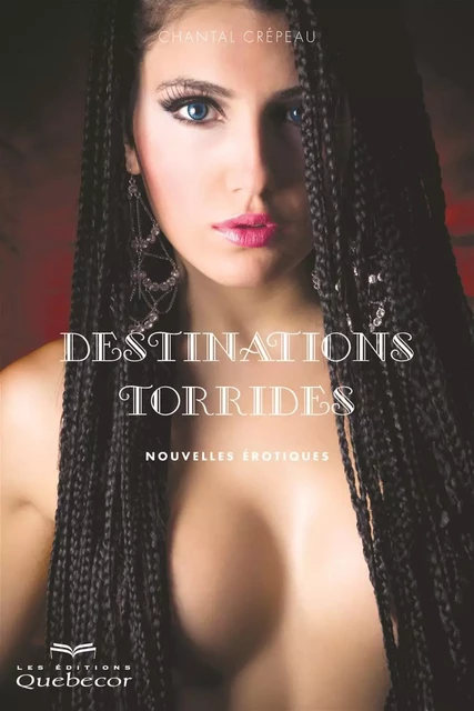 Destinations torrides - Chantal Crépeau - Les Éditions Québec-Livres