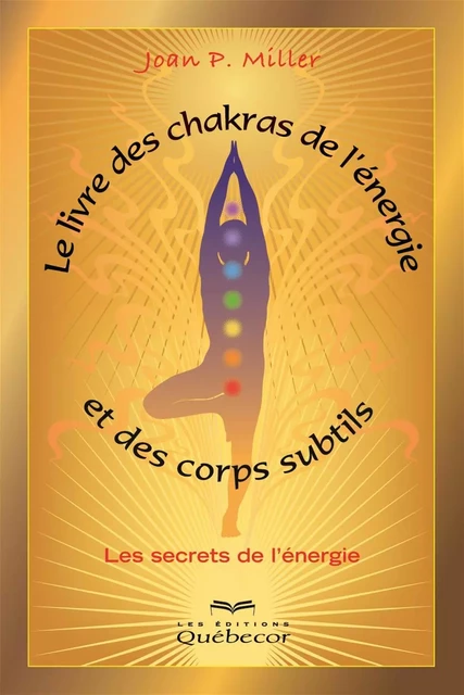 Le livre des chakras, de l'énergie et des corps subtils - Joan P. Miller - Les Éditions Québec-Livres