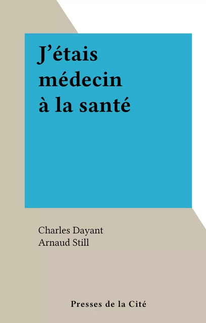 J'étais médecin à la santé - Charles Dayant - (Presses de la Cité) réédition numérique FeniXX