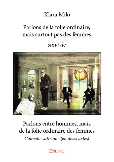 Parlons de la folie ordinaire, mais surtout pas des femmes suivi de Parlons entre hommes, mais de la folie ordinaire des femmes - Klara Milo - Editions Edilivre