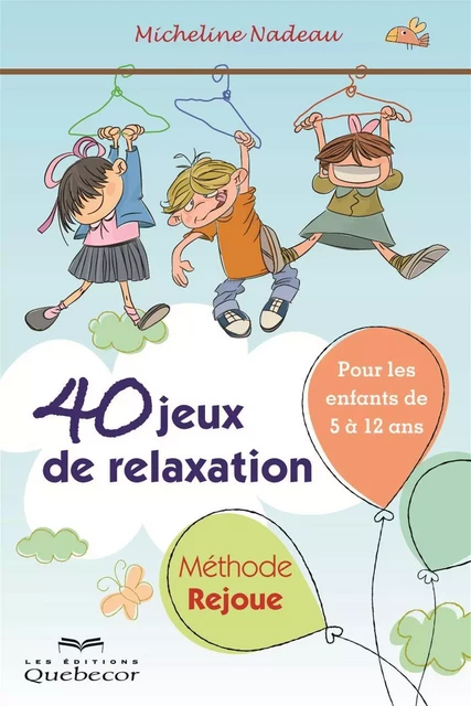 40 jeux de relaxation. Méthode Rejoue - Micheline Nadeau - Les Éditions Québec-Livres