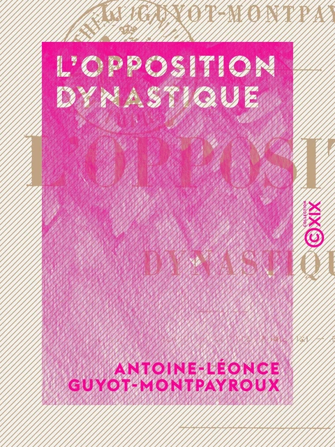 L'Opposition dynastique - Antoine-Léonce Guyot-Montpayroux - Collection XIX