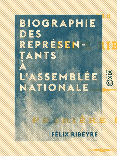 Biographie des représentants à l'Assemblée nationale - Félix Ribeyre - Collection XIX