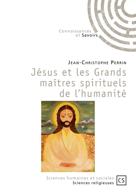 Jésus et les Grands maîtres spirituels de l'humanité - Jean-Christophe Perrin - Connaissances & Savoirs