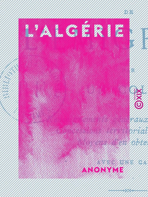 L'Algérie - Guide de l'émigrant, par un colon -  Anonyme - Collection XIX