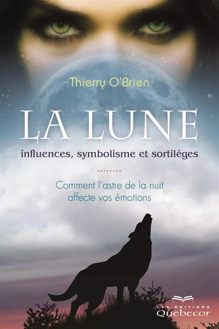 La lune: influences, symbolisme et sortilèges - Thierry O'Brien - Les Éditions Québec-Livres