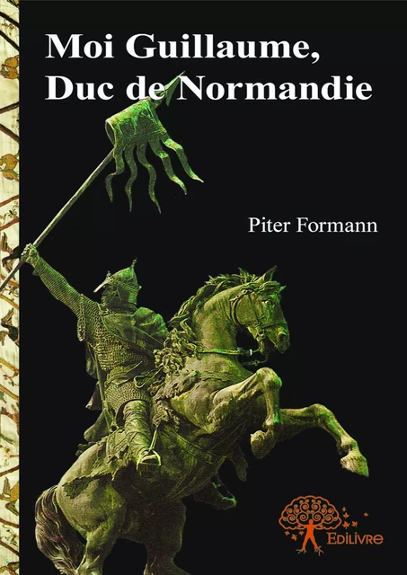 Moi Guillaume, Duc de Normandie - Piter Formann - Editions Edilivre