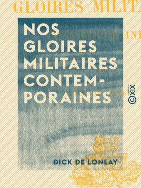 Nos gloires militaires contemporaines - Dick de Lonlay - Collection XIX