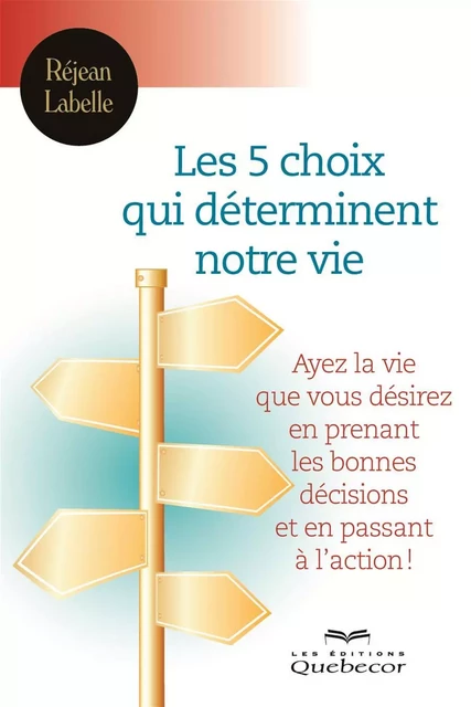 Les 5 choix qui déterminent votre vie - Réjean Labelle - Les Éditions Québec-Livres