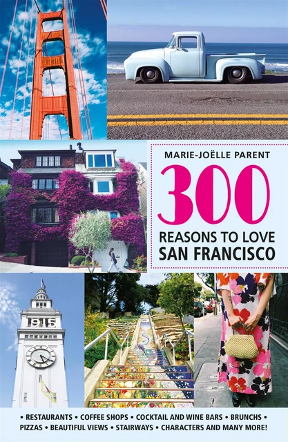 300 Reasons to Love San-Francisco - Marie-Joëlle Parent - Juniper Publishing