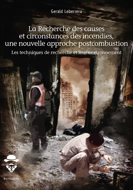 La Recherche des causes et circonstances des incendies, une nouvelle approche postcombustion - Gerald Leberrera - Société des écrivains