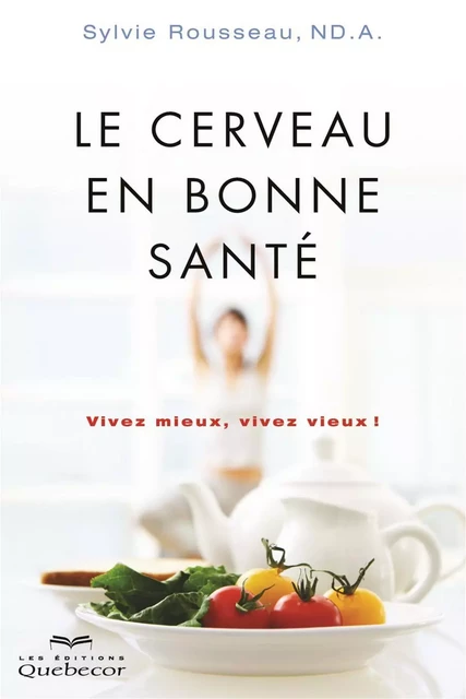 Le cerveau en bonne santé - Sylvie Rousseau - Les Éditions Québec-Livres