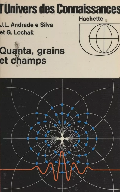 Quanta, grains et champs - Joao Andradre e Silva, Georges Lochak - (Hachette) réédition numérique FeniXX