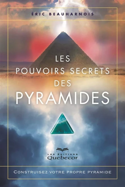 Les pouvoirs secrets des pyramides - Éric Beauharnois - Les Éditions Québec-Livres