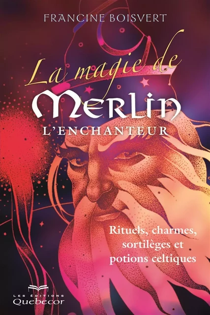 La magie de Merlin l'enchanteur - Francine Boisvert - Les Éditions Québec-Livres