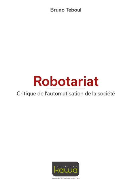 Robotariat - Critique de l'automatisation de la société - Bruno Teboul - Editions Kawa