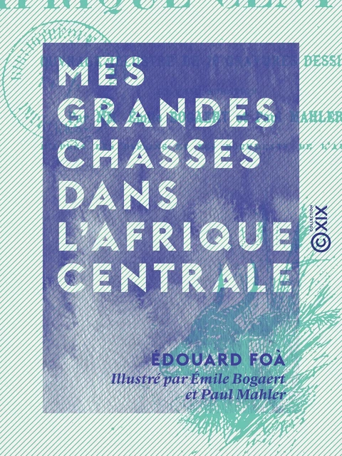 Mes grandes chasses dans l'Afrique centrale - Édouard Foà - Collection XIX