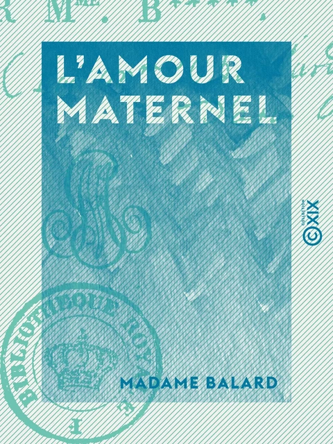 L'Amour maternel - Poème en quatre chants - Madame Balard - Collection XIX