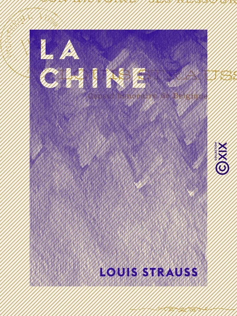 La Chine - Son histoire, ses ressources - Louis Strauss - Collection XIX