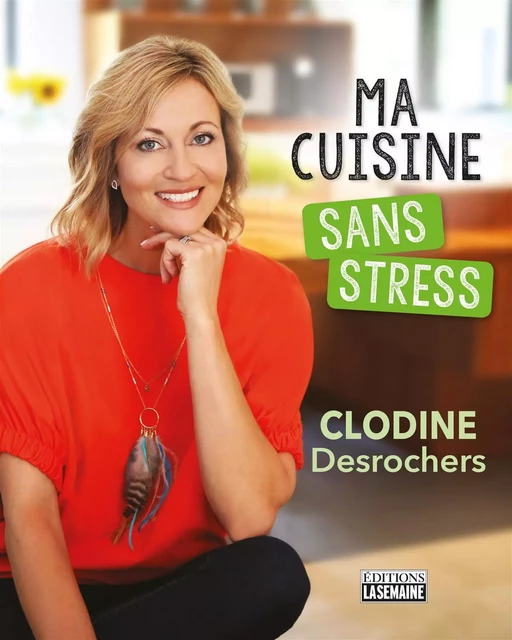 Ma cuisine sans stress - Clodine Desrochers - La Semaine