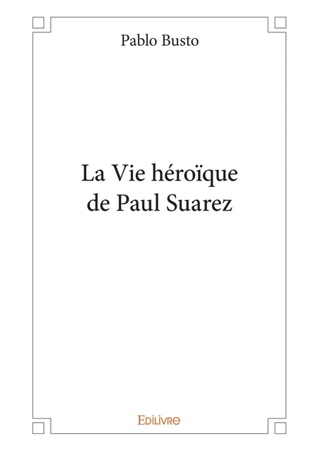 La Vie héroïque de Paul Suarez - Pablo Busto - Editions Edilivre