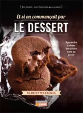 Et si on commençait par le dessert - Eve Godin - La Semaine