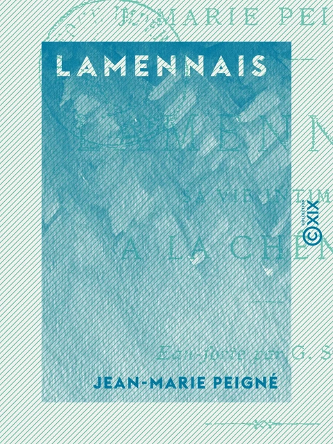 Lamennais - Sa vie intime à La Chênaie - Jean-Marie Peigné - Collection XIX