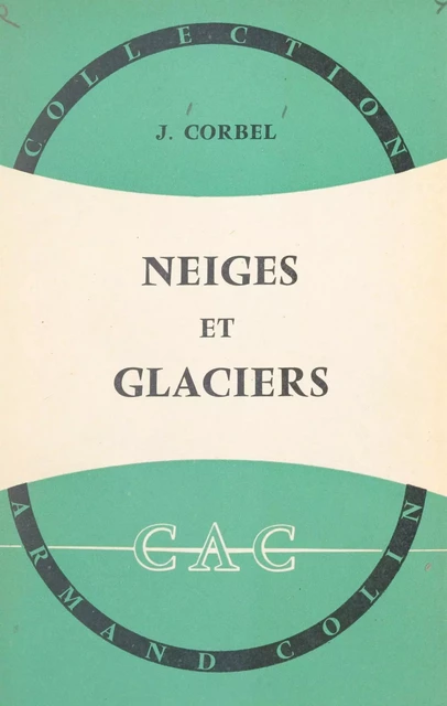 Neiges et glaciers - Jean Corbel - (Armand Colin) réédition numérique FeniXX