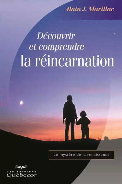 Découvrir et comprendre la réincarnation - Alain J. Marillac - Les Éditions Québec-Livres