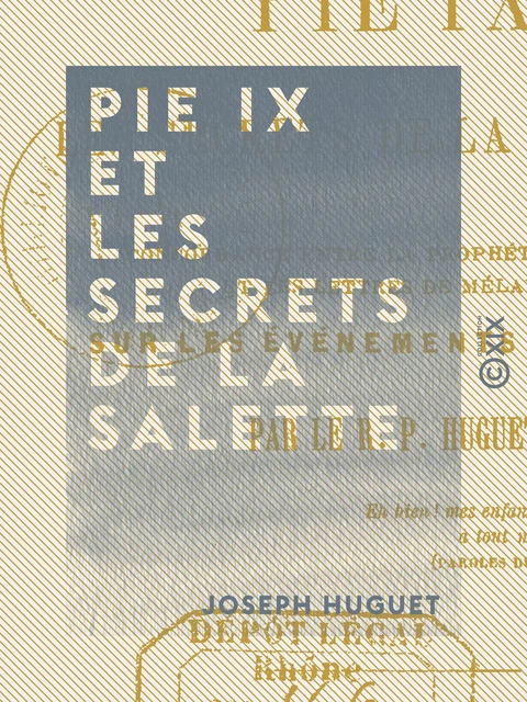 Pie IX et les secrets de la Salette - Concordance entre la prophétie d'Orval et les lettres de Mélanie sur les événements actuels - Joseph Huguet - Collection XIX