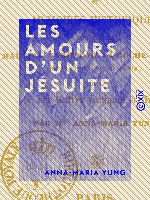 Les Amours d'un jésuite ou Mémoires historiques sur l'abbé Martial Marcet de La Roche-Arnaud, de la Compagnie de Jésus, suivis de ses Lettres érotiques à Julie - Anna-Maria Yung - Collection XIX