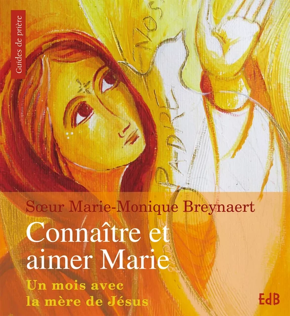 Connaître et aimer Marie - Marie-Monique Breynaert - Editions des Béatitudes