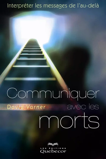 Communiquer avec les morts - David Varner - Les Éditions Québec-Livres