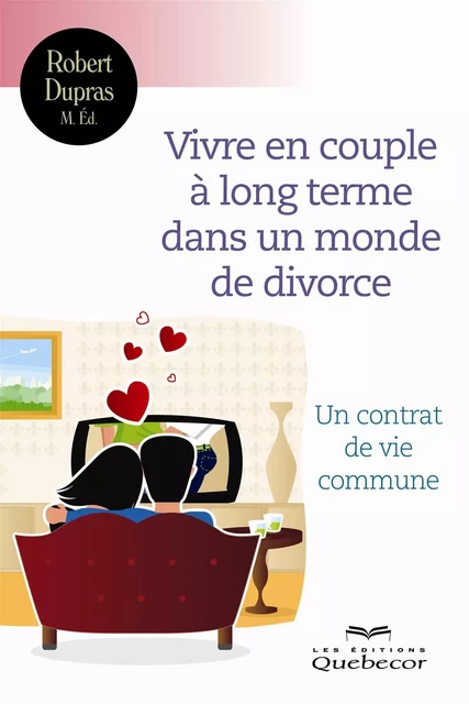 Vivre en couple à long terme dans un monde de divorce - Robert Dupras - Les Éditions Québec-Livres