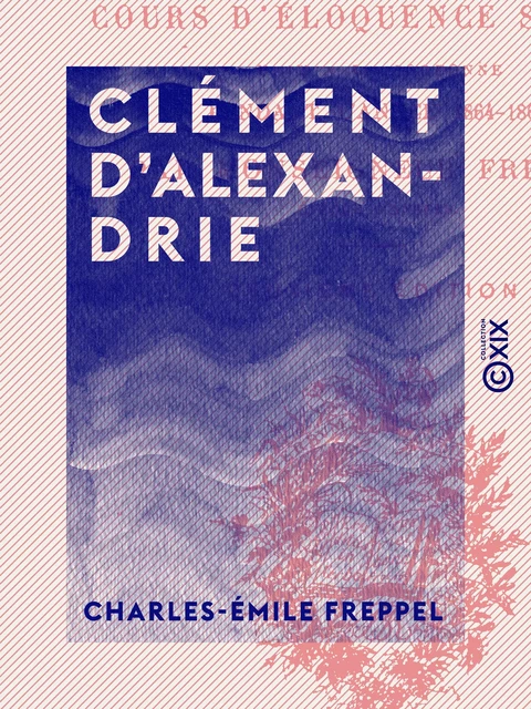 Clément d'Alexandrie - Charles-Émile Freppel - Collection XIX