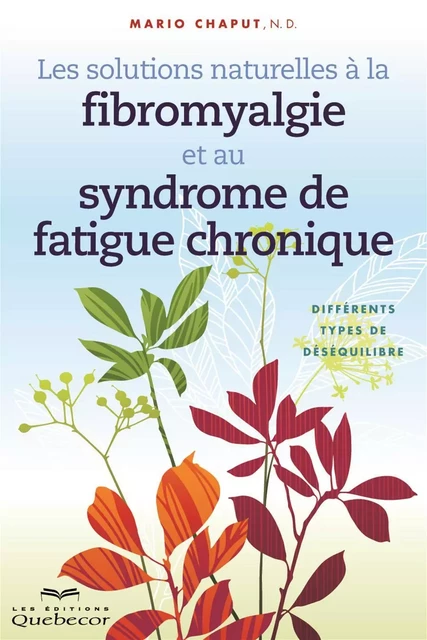 Les solutions naturelles à la fibromyalgie et au syndrome de fatigue chronique - Mario Chaput - Les Éditions Québec-Livres