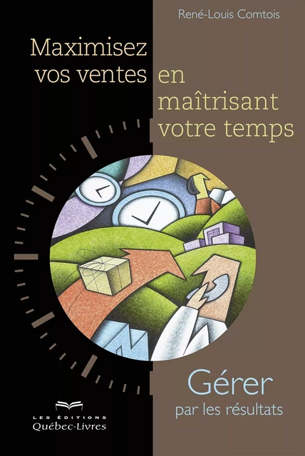 Maximisez vos ventes en maîtrisant votre temps - René-Louis Comtois - Les Éditions Québec-Livres