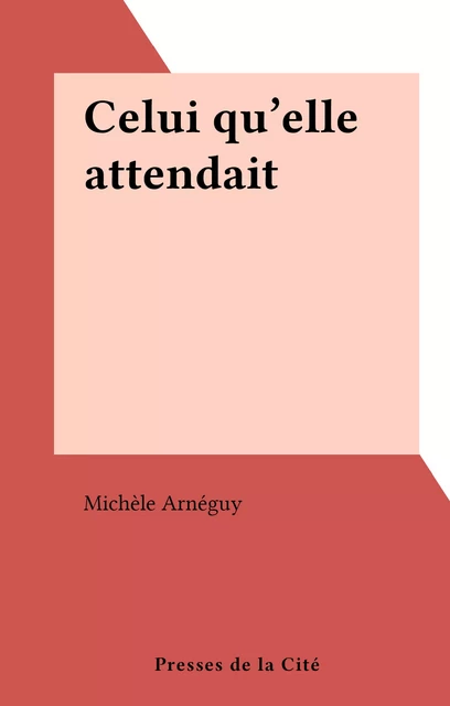 Celui qu'elle attendait - Michèle Arnéguy - (Presses de la Cité) réédition numérique FeniXX