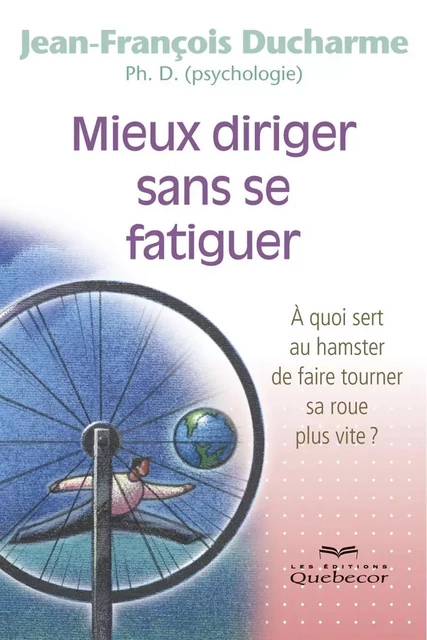 Mieux diriger sans se fatiguer - Jean-François Ducharme - Les Éditions Québec-Livres