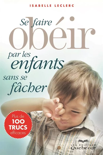 Se faire obéir par les enfants sans se fâcher - Isabelle Leclerc - Les Éditions Québec-Livres