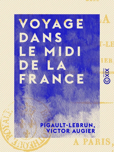 Voyage dans le Midi de la France -  Pigault-Lebrun, Victor Augier - Collection XIX