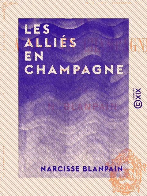 Les Alliés en Champagne - 1814 - Narcisse Blanpain - Collection XIX